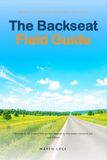 The Backseat Field Guide: More Than Seventy Screen-Free Road Trip Games for Families, Organized by the Moment You Need Them