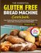 The Essential Gluten Free Bread Machine Cookbook