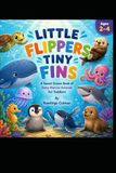 Little Flippers, Tiny Fins: A Sweet Ocean Book of Baby Marine Animals for Toddlers