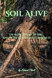 Soil Alive: The Secret Story of Soil, and of the Plants That Grow in It