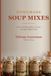Homemade Soup Mixes: 100+ Dry Soup Mixes in a Jar to Layer, Gift & Cook