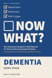 NOW WHAT?: The Dementia Caregiver’s Field Manual for When Redirecting Stops Working