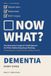NOW WHAT?: The Dementia Caregiver’s Field Manual for When Redirecting Stops Working