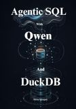 Agentic SQL with Qwen and DuckDB: Build Intelligent Data Agents That Turn Natural Language Into Trusted SQL, Analyze Your Data Locally, and Automate Complex Analytics