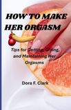 HOW Happy Ever After, Real Talk Edition- HOW TO MAKE HER ORGASM Tips for Getting, Giving, and Maintaining Her Orgasms