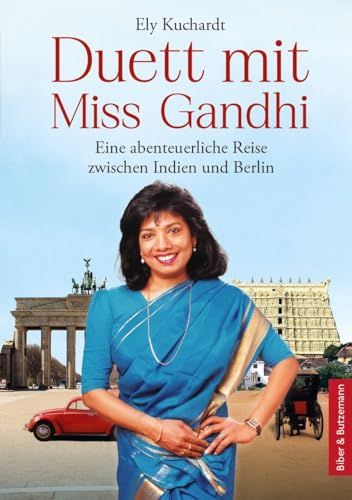 Duett mit Miss Gandhi - Eine abenteuerliche Reise zwischen Indien und Berlin: Die abenteuerliche Reise einer mutigen Frau zwischen Südindien und Berlin