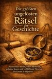Die größten ungelösten Rätsel der Geschichte: Spannendes Wissen, wahre Mysterien, geheime Spuren und verblüffende Theorien – für Kinder ab 12 Jahren