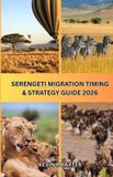 Serengeti Serengeti Migration Timing & Strategy Guide 2026
