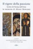 Il rigore della passione. Scritti di storia dell'arte in memoria di Alessio Monciatti