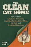 The Clean Cat Home: How to Stop Litter Box Accidents, Lingering Smells, Litter Mess, Cat Hair and Scratched Furniture