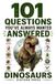 101 QUESTIONS YOU’VE ALWAYS WANTED ANSWERED: DINOSAURS: From T. Rex and Velociraptor to Fossils, Extinction & the Incredible World of Dinosaurs