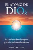 El Átomo de Dios: La verdad sobre el oxígeno y el mito de los antioxidantes