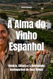 A Alma do Vinho Espanhol: História, Ciência e a Diversidade Incomparável de Seus Vinhos