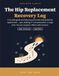 The Hip Replacement Recovery Log: A 12-Week Guide and Daily Journal for Total and Partial Hip Replacement — Large Print Pain, Walking, PT and Precautions Tracker with Plain-English Recovery Companion
