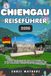 CHIEMGAU REISEFÜHRER 2026: Entdecken Sie die bayerischen Alpen mit Geheimtipps von Einheimischen, preisgünstigen Panoramarouten, praktischen Tipps für ... Chiemsee und das Herz Süddeutschlands.