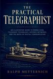 The Practical Telegraphist: An Illustrated Guide to Morse Code, Telegraph Technology, Historic Networks, and the Birth of Digital Communication