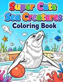 Super Cute Sea Creatures Coloring Book