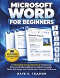 Microsoft Word for Beginners: An Illustrated Step-by-Step Guide to Mastering Document Creation, Editing, Formatting, Templates, Tables, Mail Merge, and Essential Word Tools with Confidence