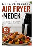 LIVRE MEDEK LIVRE DE RECETTE AIR FRYER MEDEK: Les bases de la cuisson avec la friteuse à air