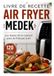LIVRE MEDEK LIVRE DE RECETTE AIR FRYER MEDEK: Les bases de la cuisson avec la friteuse à air