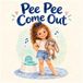 Pee Pee Come Out