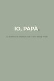 IO, PAPÀ.: IL DIARIO DI BORDO DEI TUOI NOVE MESI