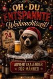 Oh du entspannte Weihnachtszeit! Der Adventskalender für Männer: 24 lustige Anti-Stress-Momente zum Lesen – das ideale Geschenk für Papa, Ehemann, Bruder und Kollegen