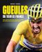 Gueules du Tour de France: Exploits, souffrance, gloire, rage : les images qui ont marqué plus de 120 ans de Tour réunies dans un livre unique