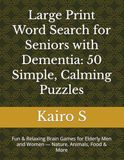 Large Print Word Search for Seniors with Dementia: 50 Simple, Calming Puzzles: Fun & Relaxing Brain Games for Elderly Men and Women — Nature, Animals, Food & More