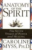 Anatomy Of The Spirit: The Seven Stages of Power and Healing