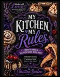 My Kitchen, My Rules: From Scratch Recipes Made With Love