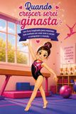 QUANDO CRESCER SEREI GINASTA