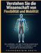 Verstehen Sie die Wissenschaft von Flexibilität und Mobilität: Ein Leitfaden, um das Training anatomisch zu meistern, gezielt zu verbessern und dauerhaft aufrechtzuerhalten