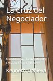 La Cruz del Negociador: translation of The Negotiator's Cross, by Kenneth Dekleva