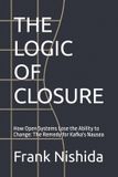 THE Independently Published The Logic of Closure: How Open Systems Lose the Ability to Change: The Remedy for Kafka's Nausea Paperback
