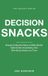 Decision Libri GmbH Decision Snacks: Research-Backed Ways to Make Better Calls Under Uncertainty, One Bite-Sized Snack at a Time