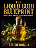 The Liquid Gold Blueprint: Unlock Your Natural Vitality with Olive Oil