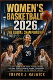 Women's Basketball 2026: The Global Championship: A Fan's Guide to the Teams, Players, Groups, Fixtures, Rivalries, Berlin Venues, Tournament Format, Records, and the Road to the Final