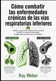 Cómo combatir las enfermedades crónicas de las vías respiratorias inferiores: Hábitos y soluciones médicas para controlar EPOC, asma y bronquitis, fortaleciendo pulmones y vitalidad.