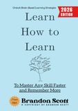 Learn How to Learn:: Unlock Brain-Based Learning Strategies to Master Any Skill Faster and Remember More