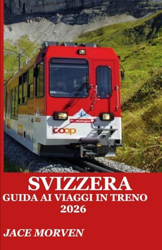 SVIZZERA GUIDA AI VIAGGI IN TRENO 2026