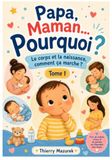 Papa, Maman... Pourquoi ?: Le corps et la naissance, comment ça marche ?