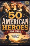 50 American Heroes for Kids: Inspiring Stories of Courage, Faith, Freedom, and Leadership for America 250
