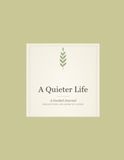 A Quieter Life: A Guided Journal -- Reflections and Room to Listen