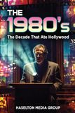 The 1980's: The Decade That Ate Hollywood
