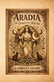 Aradia, or the Gospel of the Witches: A Foundational Text of Witchcraft, Folklore, and Pagan Belief