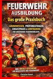 Feuerwehr Ausbildung – Das große Praxisbuch: Grundwissen, Prüfungsfragen, Einsatzpraxis & Lerntraining für angehende Feuerwehrleute