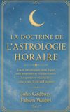 LA DOCTRINE DE L’ASTROLOGIE HORAIRE: Traité astrologique dans lequel sont proposées et résolues toutes les questions nécessaires concernant la vie de l'homme