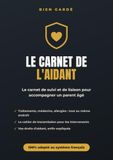 Le Carnet de l'Aidant: Carnet de suivi et de liaison pour accompagner un parent âgé, à domicile comme en EHPAD : santé, traitements, intervenants, démarches et vos droits d'aidant