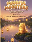 Mindful Monsters The Day Gleam Discovered Joy: A Children's Book About Real Joy, Gratitude & Asking for Help — Book 4 of the Mindful Monsters Series